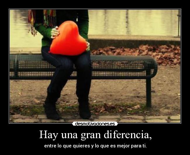 Hay una gran diferencia, - entre lo que quieres y lo que es mejor para ti.