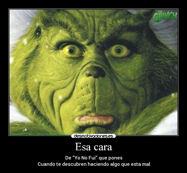 Esa cara - De Yo No Fui que pones
Cuando te descubren haciendo algo que esta mal