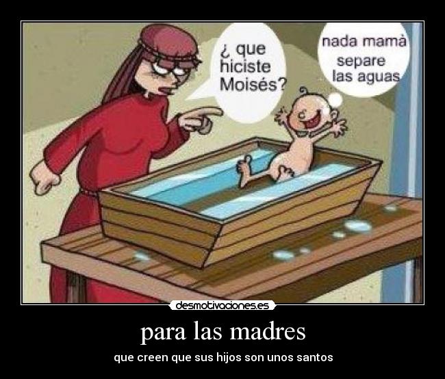 para las madres - que creen que sus hijos son unos santos