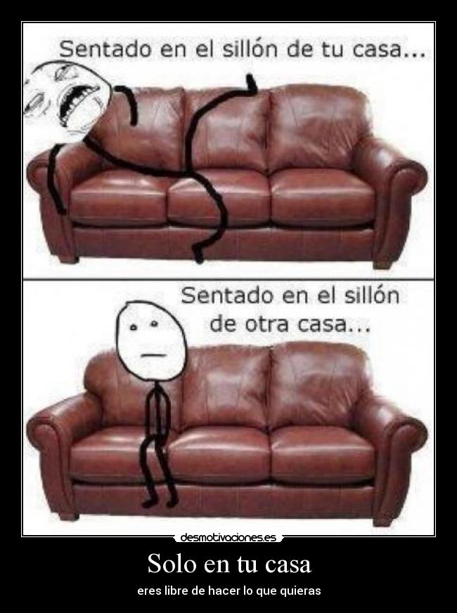 Solo en tu casa - eres libre de hacer lo que quieras