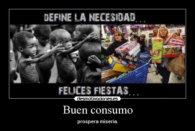 Buen consumo - prospera miseria.