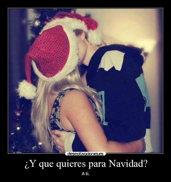 ¿Y que quieres para Navidad? -