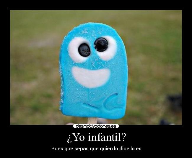 ¿Yo infantil? - Pues que sepas que quien lo dice lo es