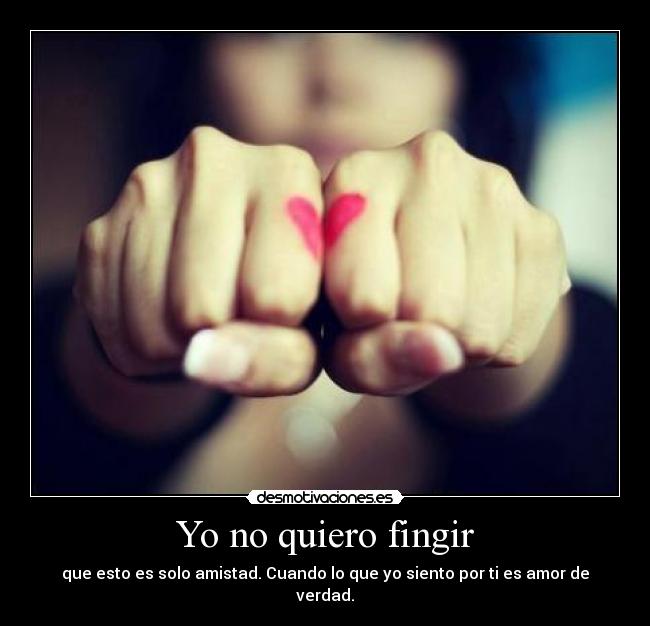 Yo no quiero fingir - que esto es solo amistad. Cuando lo que yo siento por ti es amor de verdad.