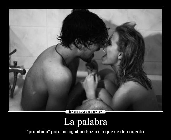 La palabra - prohibido para mi significa hazlo sin que se den cuenta.