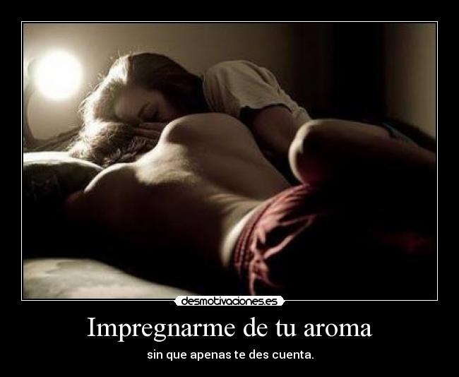 Impregnarme de tu aroma - 