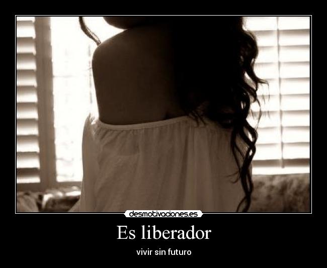 Es liberador - vivir sin futuro