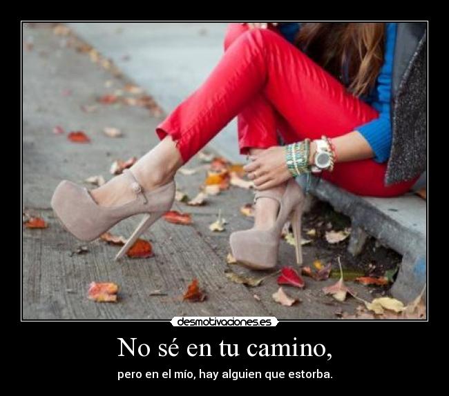 No sé en tu camino, -
