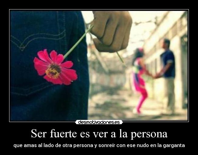 Ser fuerte es ver a la persona - 