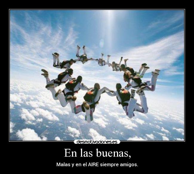 En las buenas, - Malas y en el AIRE siempre amigos.