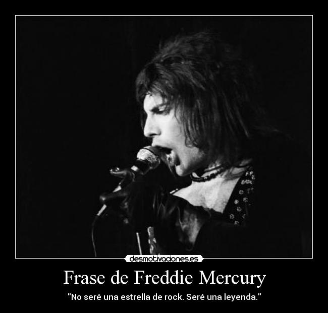 Frase de Freddie Mercury - No seré una estrella de rock. Seré una leyenda.