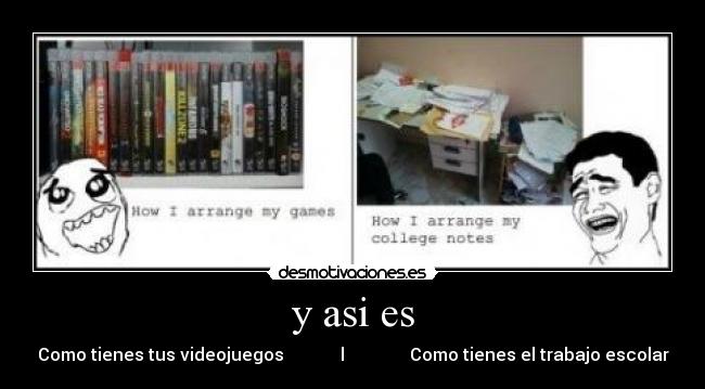 y asi es - Como tienes tus videojuegos l Como tienes el trabajo escolar
