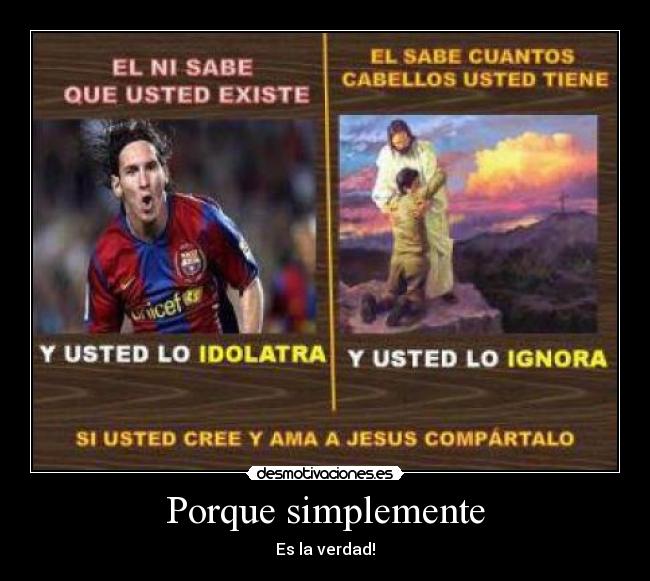 Porque simplemente - Es la verdad!