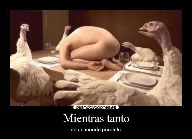 Mientras tanto - en un mundo paralelo.