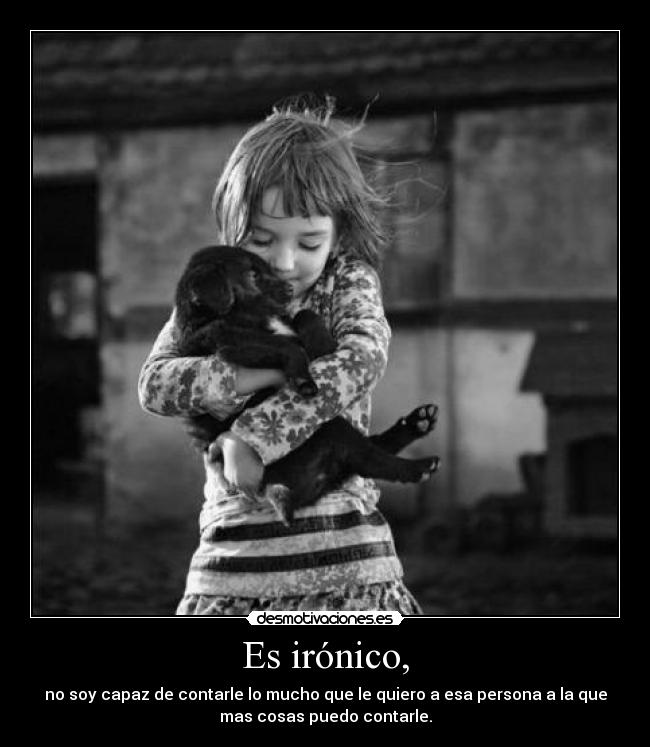 Es irónico, -