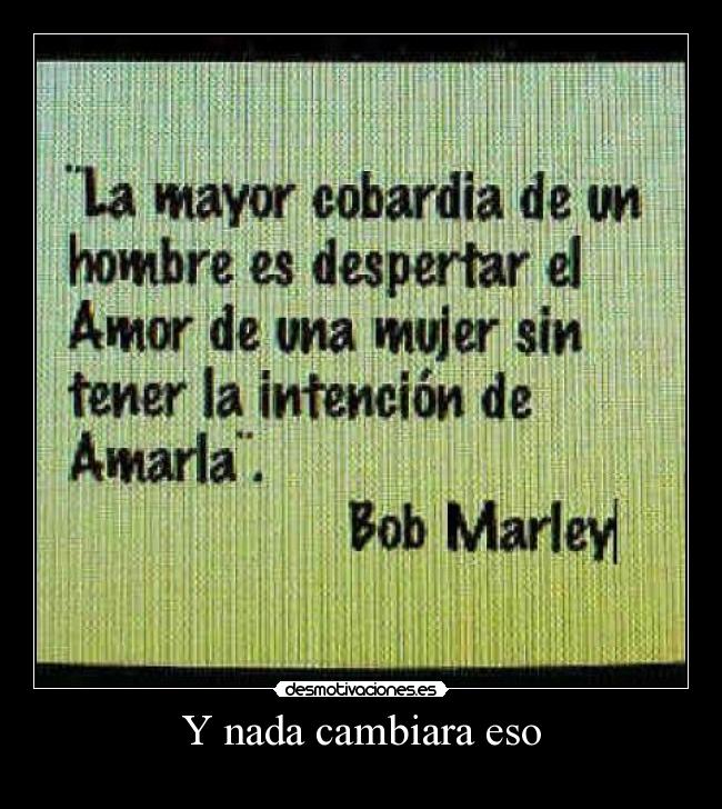 Y nada cambiara eso -