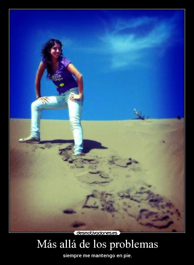 Más allá de los problemas - siempre me mantengo en pie.