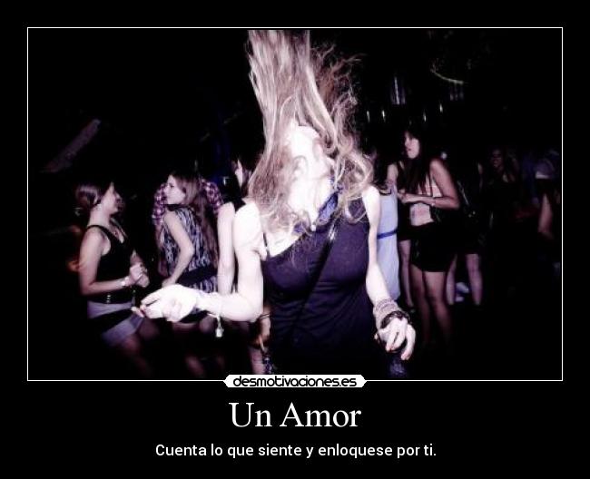 Un Amor - Cuenta lo que siente y enloquese por ti.