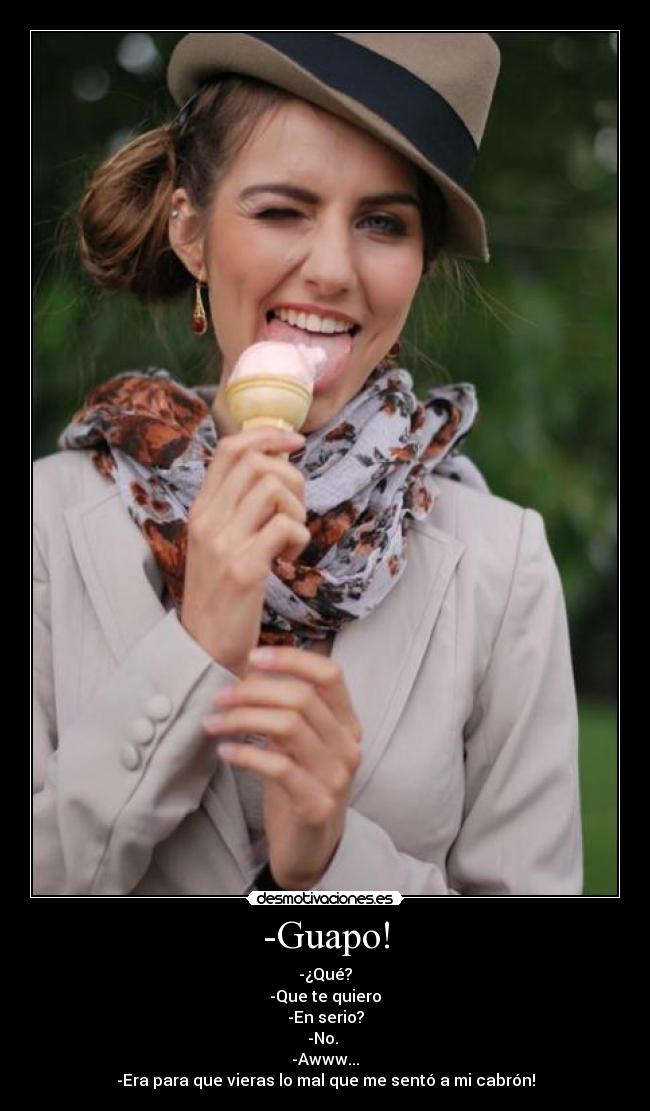 -Guapo! -