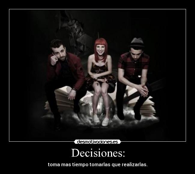 Decisiones: - toma mas tiempo tomarlas que realizarlas.