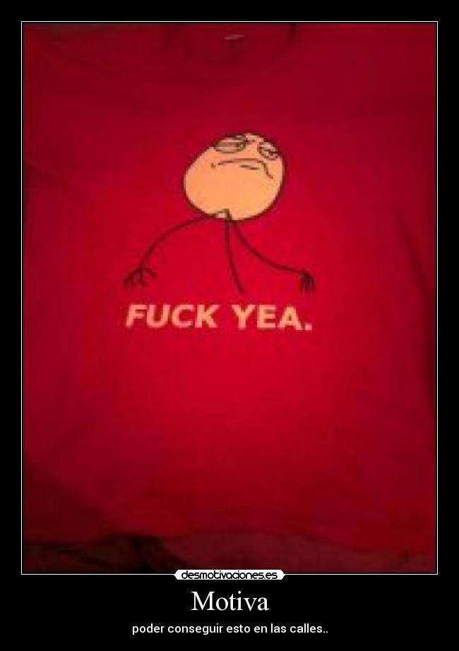 Motiva - poder conseguir esto en las calles..