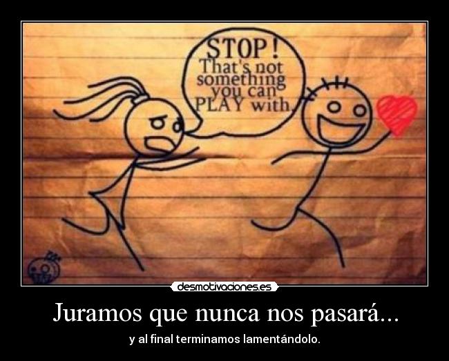 Juramos que nunca nos pasará... - y al final terminamos lamentándolo.