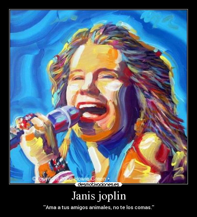 Janis joplin - Ama a tus amigos animales, no te los comas.