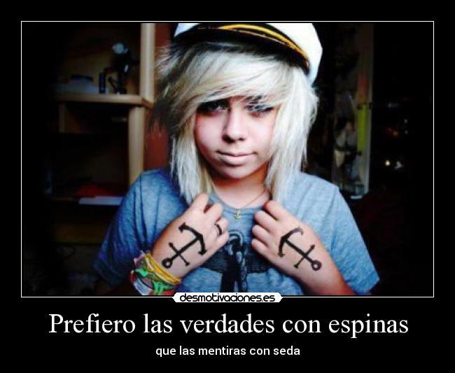 Prefiero las verdades con espinas - que las mentiras con seda