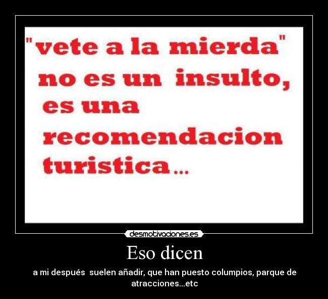 Eso dicen - a mi después suelen añadir, que han puesto columpios, parque de atracciones...etc