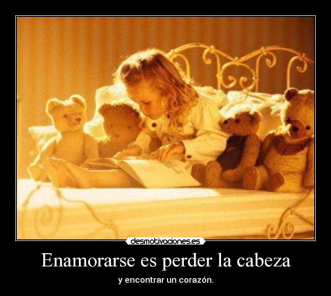 Enamorarse es perder la cabeza - y encontrar un corazón.