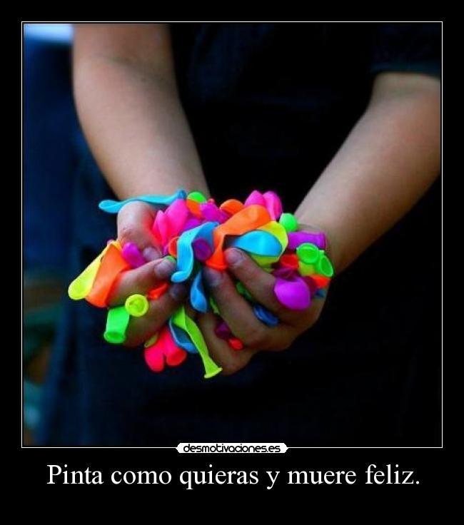 Pinta como quieras y muere feliz. - 