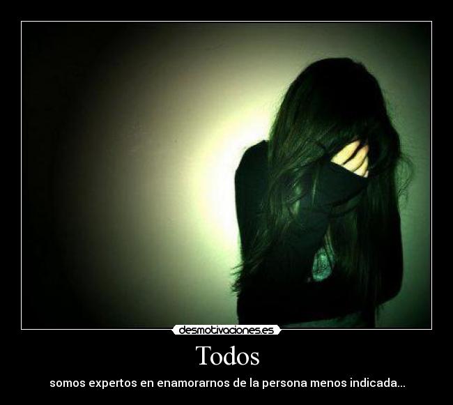 Todos - somos expertos en enamorarnos de la persona menos indicada...