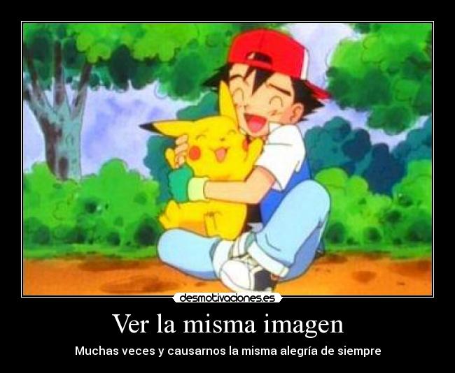 Ver la misma imagen - Muchas veces y causarnos la misma alegría de siempre
