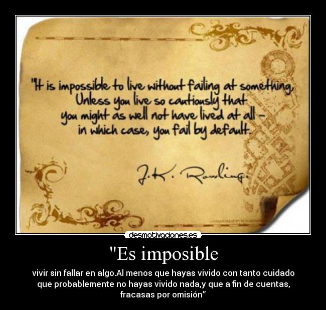 Es imposible - vivir sin fallar en algo.Al menos que hayas vivido con tanto cuidado
que probablemente no hayas vivido nada,y que a fin de cuentas,
fracasas por omisión”