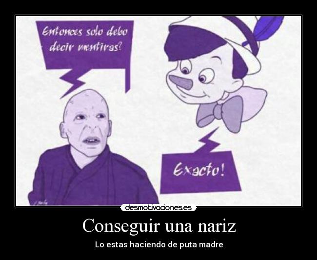 Conseguir una nariz - Lo estas haciendo de puta madre