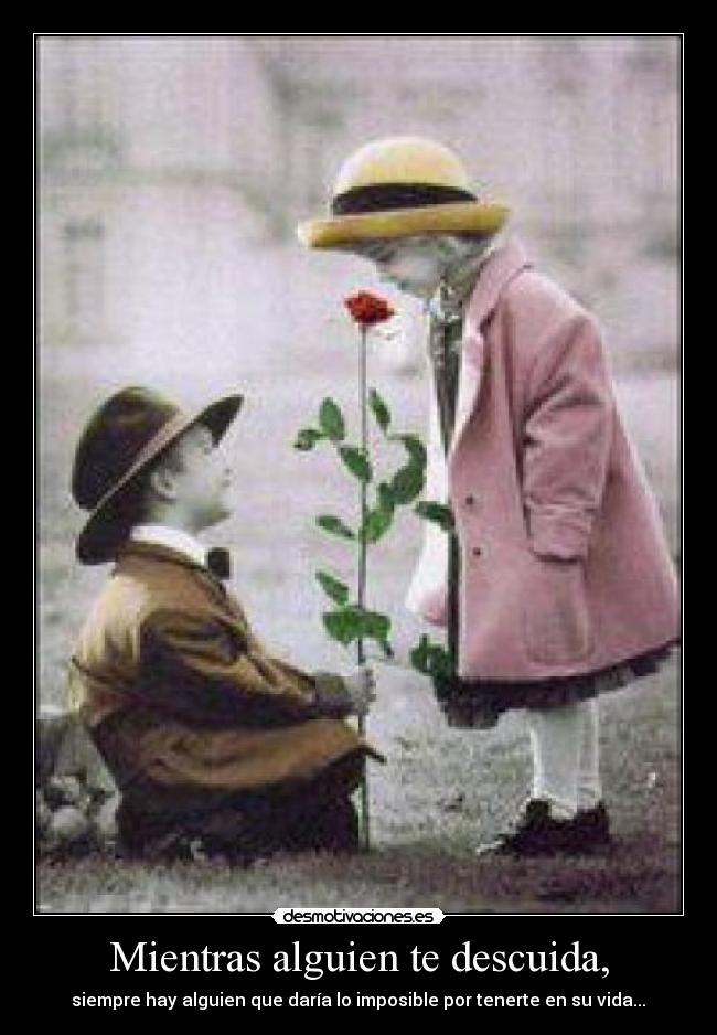 Mientras alguien te descuida, - siempre hay alguien que daría lo imposible por tenerte en su vida...♥