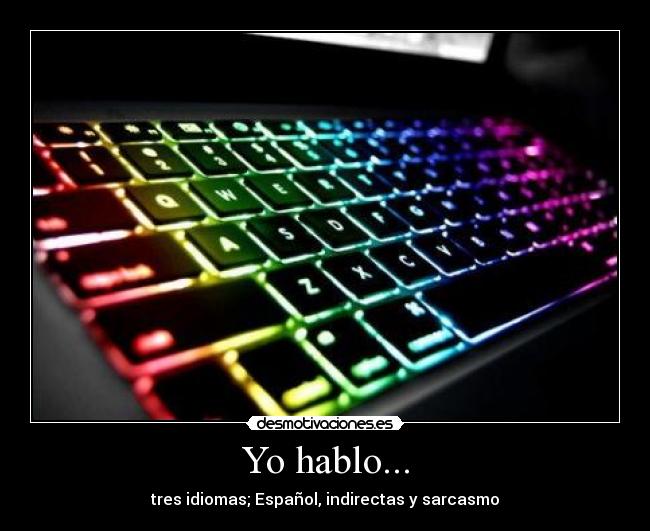 Yo hablo... - tres idiomas; Español, indirectas y sarcasmo