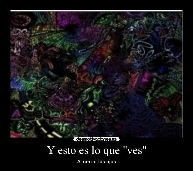 Y esto es lo que ves - Al cerrar los ojos