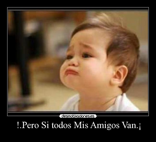 !.Pero Si todos Mis Amigos Van.¡ - 
