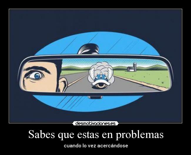 Sabes que estas en problemas -