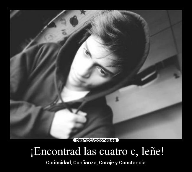 ¡Encontrad las cuatro c, leñe! - Curiosidad, Confianza, Coraje y Constancia.