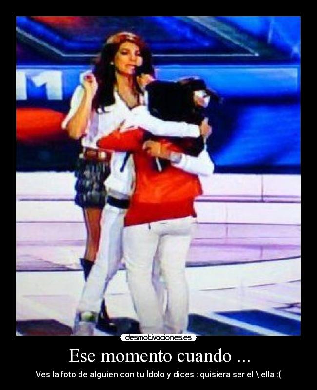 Ese momento cuando ... -