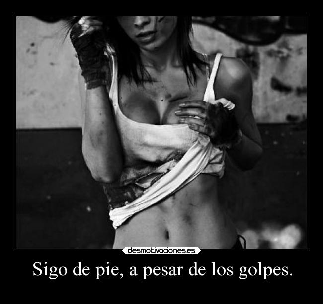 Sigo de pie, a pesar de los golpes. - 