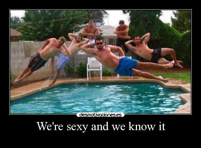 Were sexy and we know it -