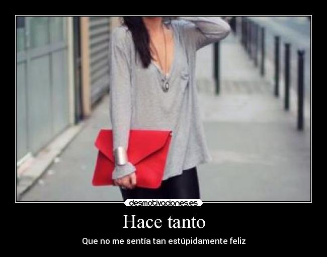 Hace tanto - Que no me sentía tan estúpidamente feliz