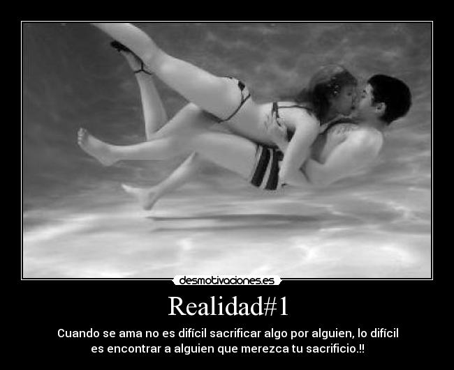 Realidad#1 - Cuando se ama no es difícil sacrificar algo por alguien, lo difícil
es encontrar a alguien que merezca tu sacrificio.!!