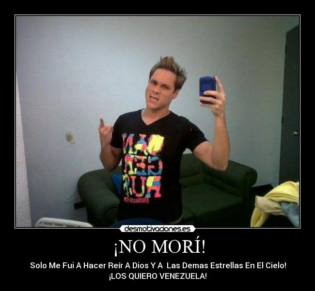 ¡NO MORÍ! - Solo Me Fui A Hacer Reír A Dios Y A  Las Demas Estrellas En El Cielo!
¡LOS QUIERO VENEZUELA!