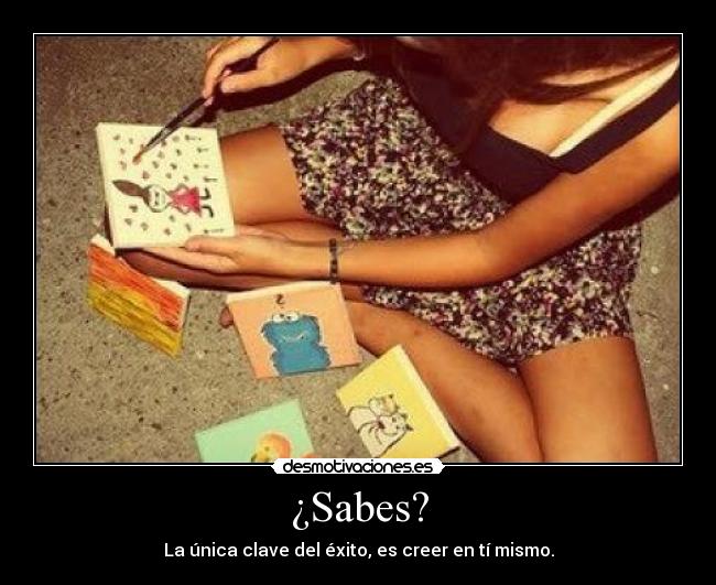 ¿Sabes? - La única clave del éxito, es creer en tí mismo.