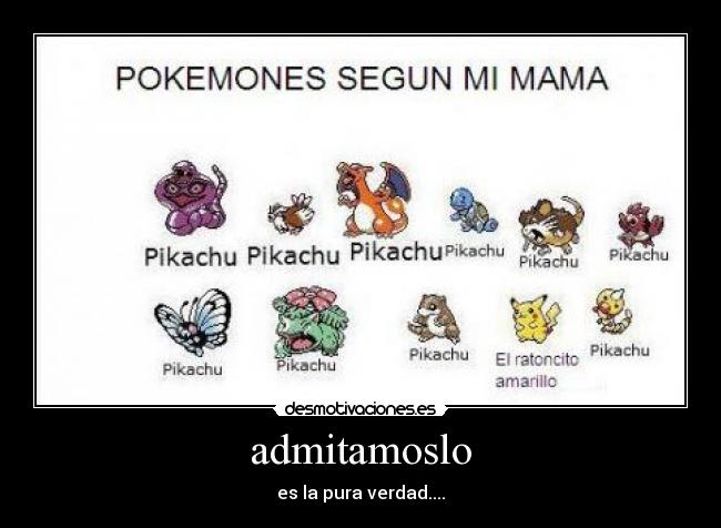 admitamoslo - es la pura verdad....