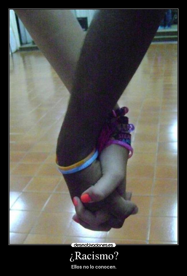 ¿Racismo? - Ellos no lo conocen.